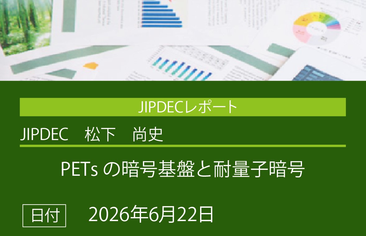 JIPDECレポート公開「PETsの暗号基盤と耐量子暗号～データ連携技術の時限的前提～」（松下　尚史）の画像